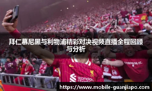 拜仁慕尼黑与利物浦精彩对决视频直播全程回顾与分析