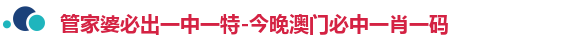 管家婆必出一中一特-今晚澳门必中一肖一码